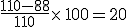\frac{110-88}{110}\times   100=20